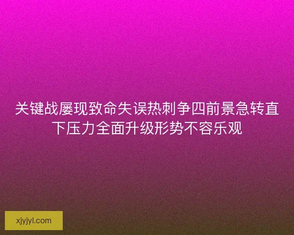 关键战屡现致命失误热刺争四前景急转直下压力全面升级形势不容乐观