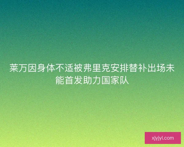 莱万因身体不适被弗里克安排替补出场未能首发助力国家队